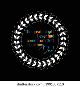The greatest gift I ever had came from god I call him dad t-shirt