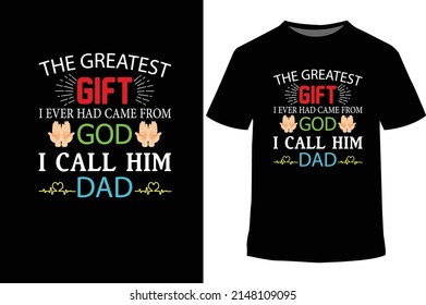 The greatest gift I ever had came from God, I call him dad - Father gift, Dad from child, I call him dad, daddy, greatest father, from son, the greatest gift, fathers day quotes, fathers day design, 