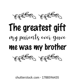The greatest gift my parents ever gave me was my brother. Vector Quote