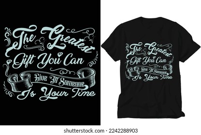 The Greatest Gift you can give to someone is your time  T-shirt Design