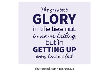 The greatest glory in life lies not in never failing, but in getting up every time we fail text art