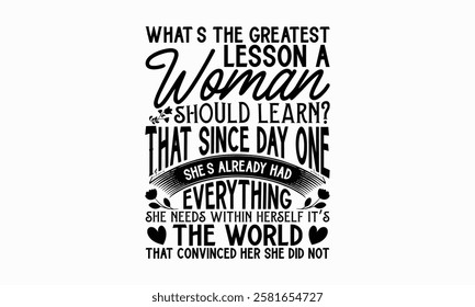 What’s the greatest lesson a woman should learn? That since day one, she’s already had everything she needs within herself it’s the world that convinced her she did not- Women's Day T Shirt Design, Ha