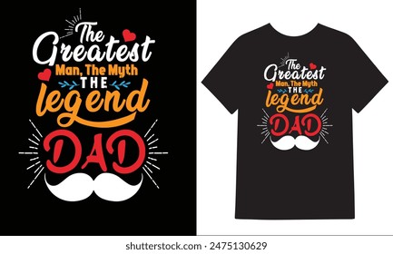 The greatest man, the myth, the legend dad, Happy Father day T-shirt design,