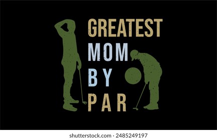 greatest mom by par- Golf t shirt design lettering and decoration elements,Feline Animals Quotes, And Illustration For Prints,Isolated On White Background Cricut for,Cut Files For stickers, Templet, m