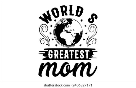 World’s greatest mom - Mother’s Day T-Shirt Design, Mommy Love Sayings, Hand Drawn Lettering Phrase, Vector Template for Cards Posters and Banners, Template.