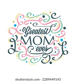 Greatest Mom Ever Typography with Colorful Doodle Style. Can be Used for Greeting Card, Poster, Banner, or T Shirt Design
