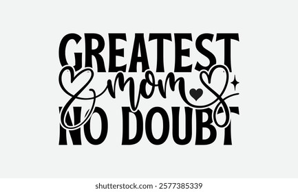 Greatest Mom No Doubt - Mom T-Shirt Design, Illustration With Hand-Lettering And Decoration Elements, Silhouette Cameo, Files For Cutting.