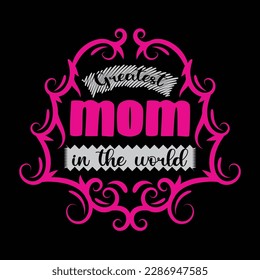 Greatest Mom In The World, Mother's Day typography shirt design for mother lover mom mommy mama Handmade calligraphy vector illustration Silhouette