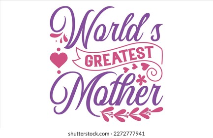 World’s Greatest Mother - Mother’s Day T Shirt Design, typography vector, svg cut file, svg file, poster, banner, flyer and mug. svg