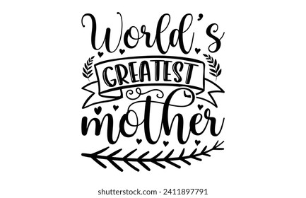 World’s Greatest Mother- Mother's Day t- shirt design, Handmade calligraphy vector illustration, Holiday for Cutting Machine, Silhouette Cameo, Cricut Vector illustration Template.