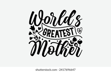 World’s Greatest Mother - Mother's Day T Shirt Design, Hand drawn vintage illustration with hand lettering and decoration elements, banner, flyer and mug, Poster, EPS