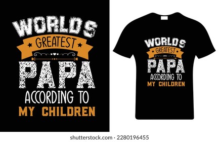 World’s greatest papa according to my children.Happy father's day t-shirt.dad t shirt vector. Fatherhood gift shirt design.