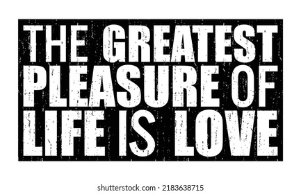 The greatest pleasure of life is love.Romantic message