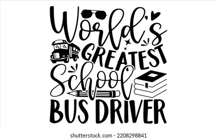 World’s Greatest School Bus Driver  - Bus Driver T shirt Design, Modern calligraphy, Cut Files for Cricut Svg, Illustration for prints on bags, posters