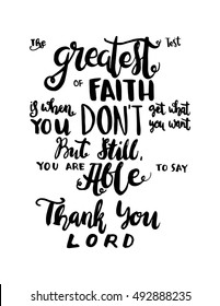 the greatest test of faith is when you do not  get what you want but still you are able to say thank you lord. modern calligraphy