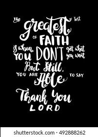 the greatest test of faith is when you do not  get what you want but still you are able to say thank you lord. modern calligraphy