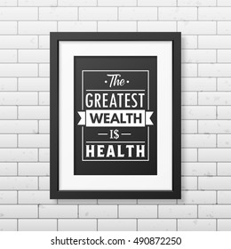 The greatest wealth is health - Typographical Poster in the realistic square black frame isolated on white background. Vector EPS10 illustration.