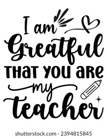 i Am Greatful That You Are My Teacher, Teacher T-shirt, Back To School,Teacher Quotes T-shirt, Hello School Shirt, School Shirt for Kids, Kindergarten School, Retro, Typography, Cut File,