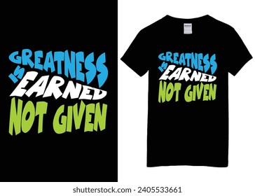 Greatness is earned not given, motivational t-shirt design, inspirational design 