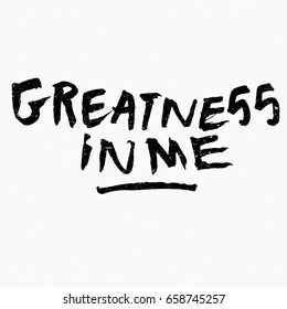 Greatness in me quote. Ink hand lettering. Modern brush calligraphy. Handwritten phrase. Inspiration graphic design typography element. Rough simple vector sign.