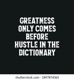Greatness Only Comes Before Hustle In the Dictionary