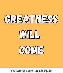 Greatness will come inspirational and motivational quotes, typography, fashion, art, designs: for prints, posters, cards, t shirt, coffee mug hoodies etc.