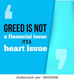 Greed is not a financial issue, its heart issue.Follow your way, success in business motivational quote, modern typography background for poster