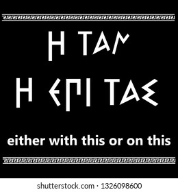 Greek phrase.It was said by Spartan mothers to their sons before they went out to battle.slogan for t-shirt print,poster,wallpaper and other uses.vector,isolated on black background