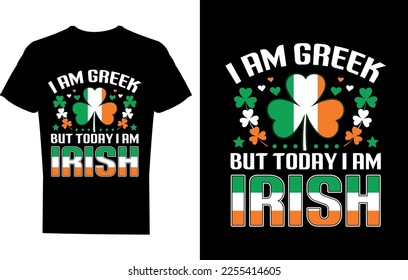 I am Greek but today I am Irish T-shirt Design Template