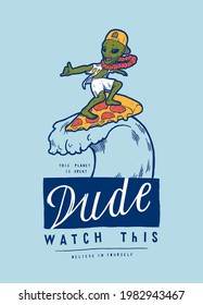 Green alien character surfing pizza slice. Dude watch this. Surfing character vintage typography t-shirt print.
