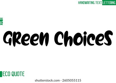 Green Choices  Typography Text Hand Writing Calligraphy Of Eco Quote