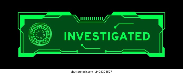 Green color of futuristic hud banner that have word investigated on user interface screen on black background