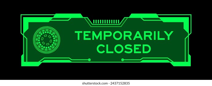 Green color of futuristic hud banner that have word temporarily closed on user interface screen on black background