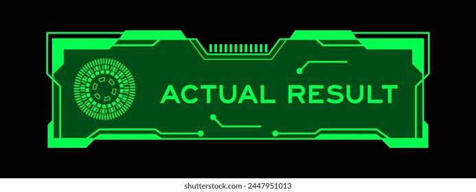 Green color of futuristic hud banner that have word actual result on user interface screen on black background