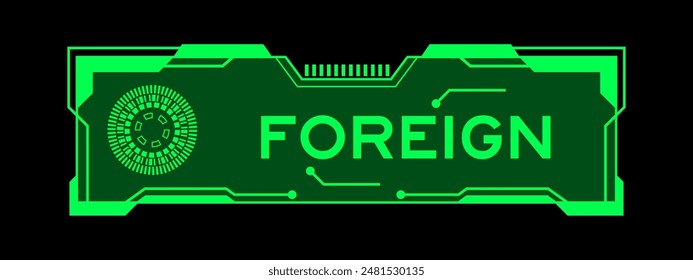 Green color of futuristic hud banner that have word foreign on user interface screen on black background