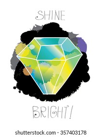 Green diamond on black ink splash background. Shine bright - inspirational hand written text. Motivational card with gem. Watercolor paint style jewel vector illustration. Modern hipsters funny card.