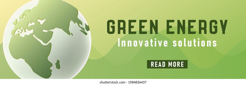 Green energy web banner with 3d illustration of stylized earth globe and read more button for innovative solutions company