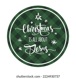 Green Gingham Buffalo Lumberjack Tartan Checkered quilt plaid pattern background texture.Circle round New Year ball frame tag with text lettering calligraphy Christmas is all about Jesus.Snowflakes.