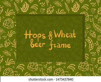 Green hand drawn frame with brewing ingredients. Pattern with hop, wheat, spices on green background. Handwritten text inside frame. Creative concept for paper design or beer pub.