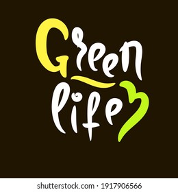 Green life - inspire motivational quote. Hand drawn beautiful lettering.Print for inspirational ecological poster, eco t-shirt, natural bag, cups, card, flyer, environmental sticker, badge.Cute vector