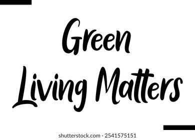 Green living matters Cursive Modern Text Typography