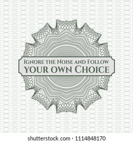  Green money style emblem or rosette with text Ignore the Noise and Follow your own Choice inside