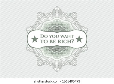 Green money style emblem or rosette with text Do you want to be rich? inside