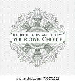 Green money style emblem or rosette with text Ignore the Noise and Follow your own Choice inside