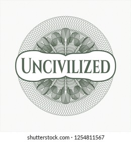 Green money style rosette with text Uncivilized inside