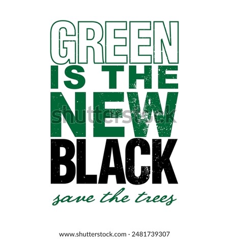 GREEN IS THE NEW BLACK SAVE THE TREES, Graphic design print t-shirts fashion, illustration, vector, posters, cards, stickers, mug