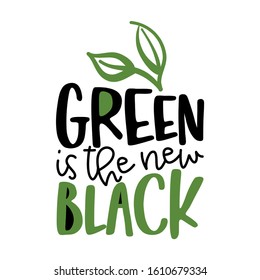 Green is the new black - text quotes and leaves drawing with eco friendly wisdom. Lettering poster or t-shirt textile graphic design. environmental Protection. Earth day