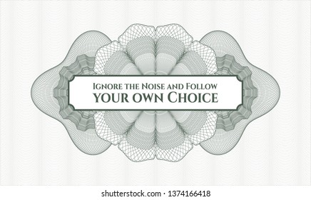 Green passport money rosette with text Ignore the Noise and Follow your own Choice inside