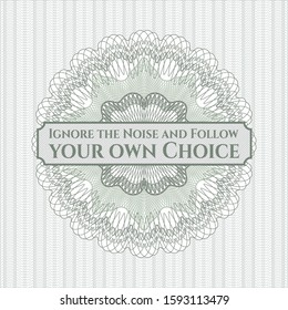 Green passport money style rosette with text Ignore the Noise and Follow your own Choice inside