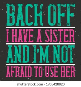 Green Pink Vector Grunge Text Saying Back Off I Have A Sister And I Am Not Afraid To Use Her-Colorful Graphics To Use On T-Shirts, Mug, Pillow Or Other Family Print Items